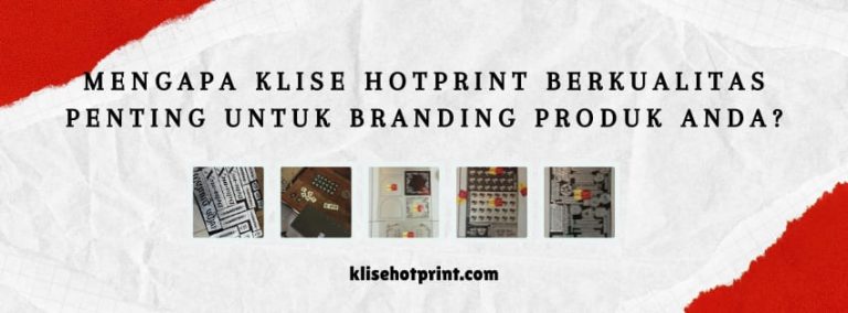 Mengapa Klise Hotprint Berkualitas Penting untuk Branding Produk Anda?